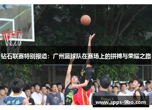 钻石联赛特别报道：广州篮球队在赛场上的拼搏与荣耀之路
