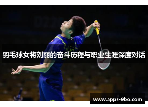 羽毛球女将刘丽的奋斗历程与职业生涯深度对话