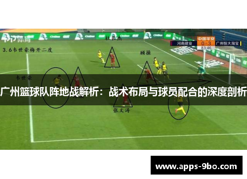 广州篮球队阵地战解析：战术布局与球员配合的深度剖析