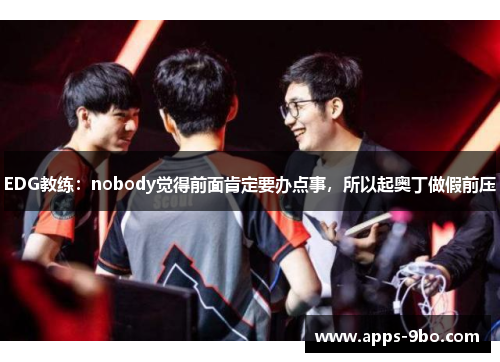 EDG教练：nobody觉得前面肯定要办点事，所以起奥丁做假前压